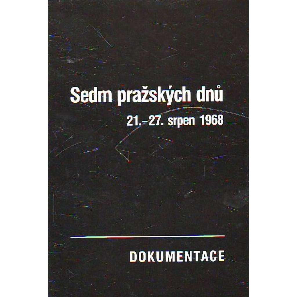 Sedm pražských dnů 21.-27. srpen 1968. Dokumentace (Invaze 1968, Československo, politika, SSSR)